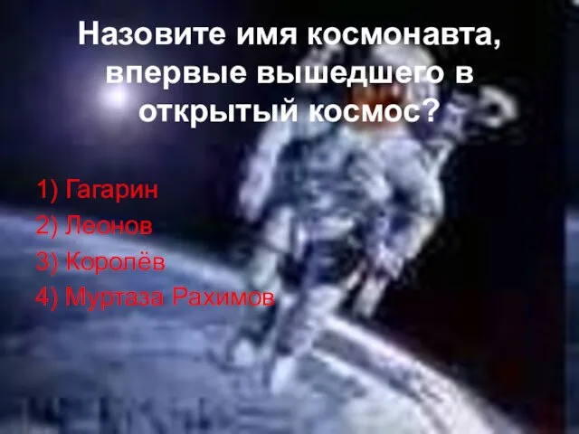 Назовите имя космонавта, впервые вышедшего в открытый космос? 1) Гагарин