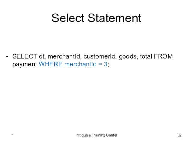 Select Statement SELECT dt, merchantId, customerId, goods, total FROM payment