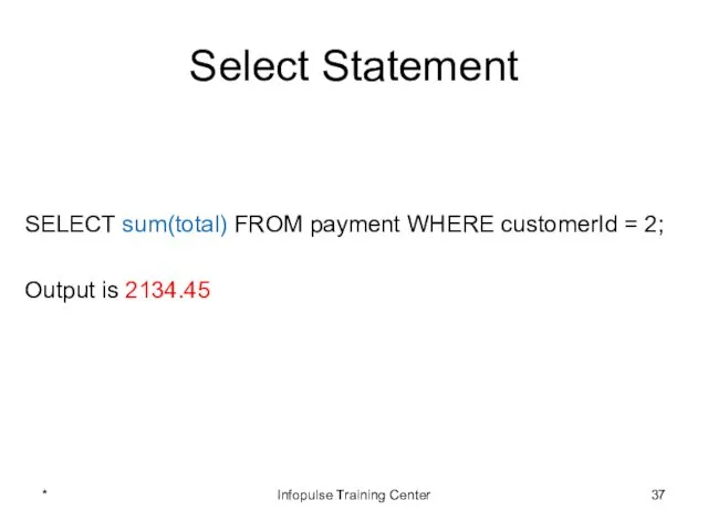 Select Statement SELECT sum(total) FROM payment WHERE customerId = 2;