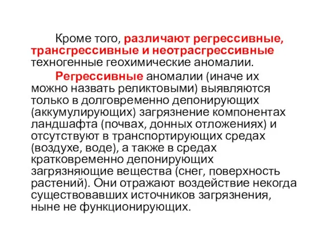 Кроме того, различают регрессивные, трансгрессивные и неотрасгрессивные техногенные геохимические аномалии.