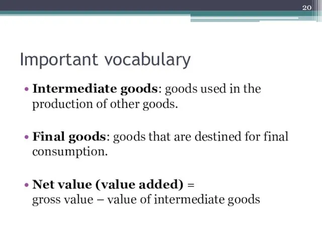 Important vocabulary Intermediate goods: goods used in the production of