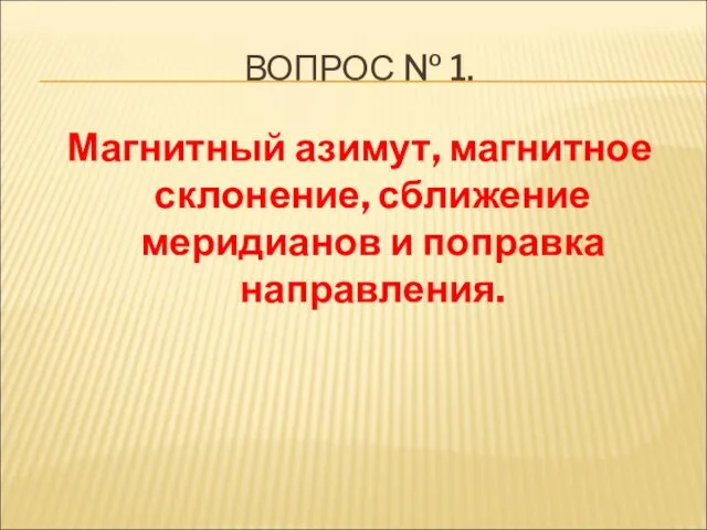 ВОПРОС № 1. Магнитный азимут, магнитное склонение, сближение меридианов и поправка направления.