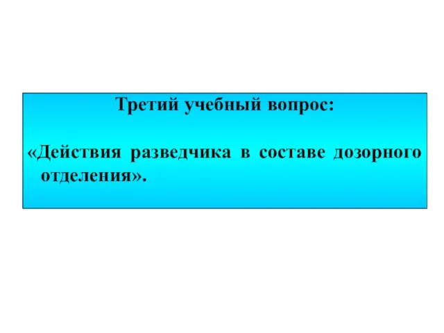 Третий учебный вопрос: «Действия разведчика в составе дозорного отделения».