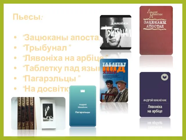 Пьесы: “Зацюканы апостал” “Трыбунал” “Лявоніха на арбіце” “Таблетку пад язык” “Пагарэльцы” “На досвітку”