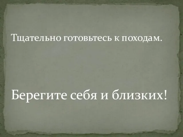 Тщательно готовьтесь к походам. Берегите себя и близких!