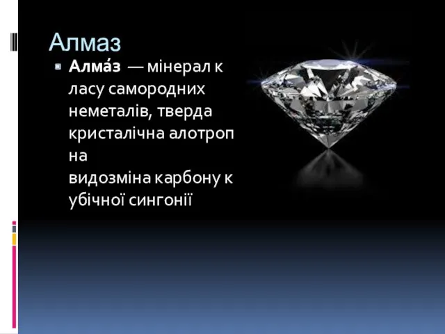 Алмаз Алма́з — мінерал класу самородних неметалів, тверда кристалічна алотропна видозміна карбону кубічної сингонії