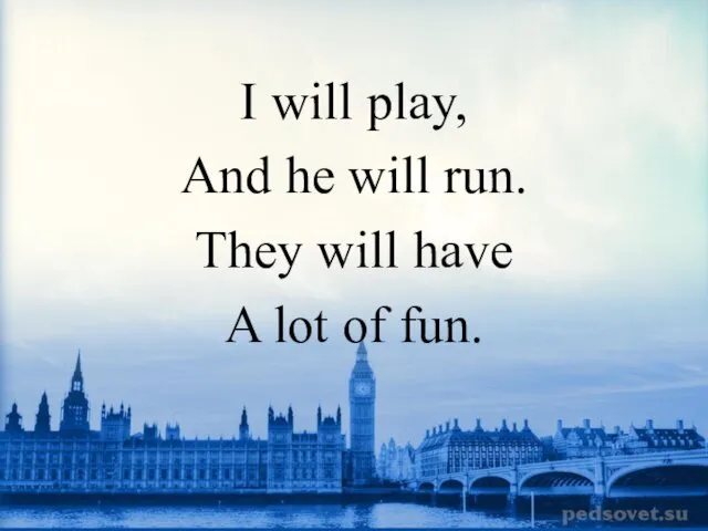 . I will play, And he will run. They will have A lot of fun.