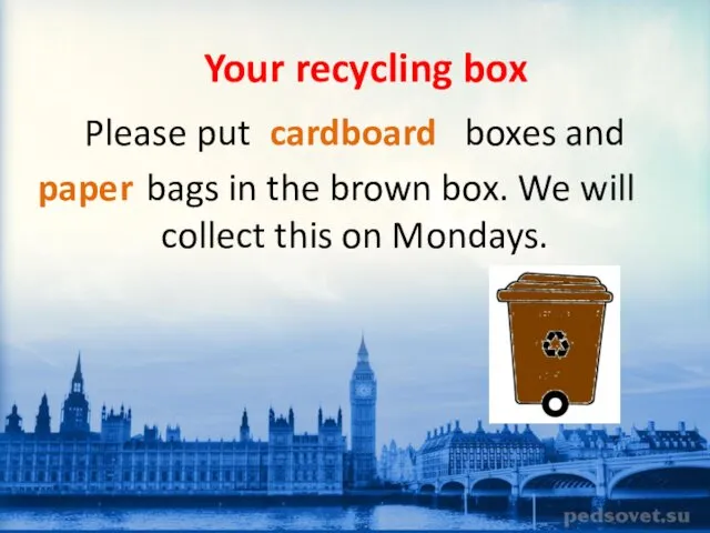 Your recycling box Please put boxes and bags in the