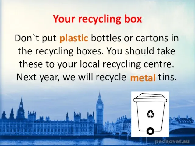 Your recycling box Don`t put bottles or cartons in the