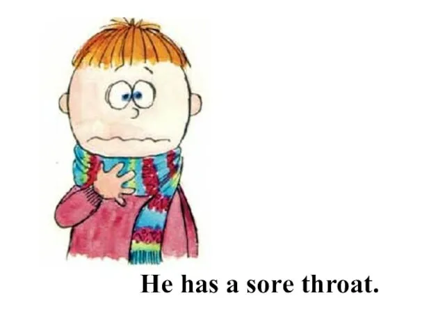 He has a sore throat.