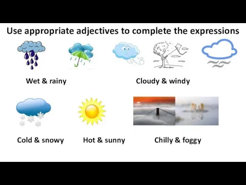 Use appropriate adjectives to complete the expressions Wet & rainy