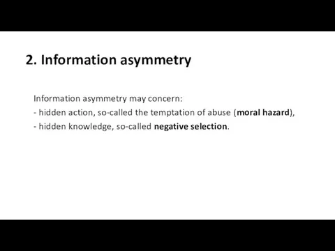 2. Information asymmetry Information asymmetry may concern: - hidden action,