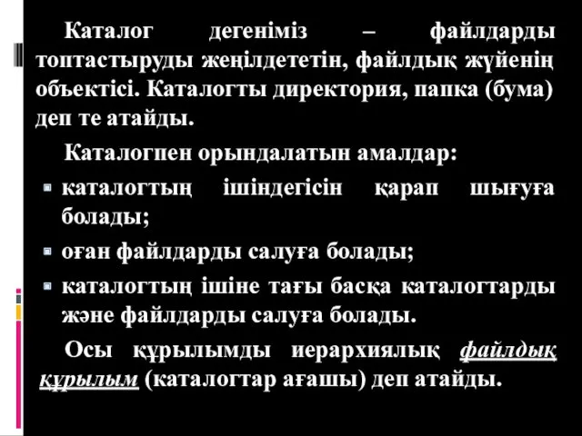 Каталог дегеніміз – файлдарды топтастыруды жеңілдететін, файлдық жүйенің объектісі. Каталогты