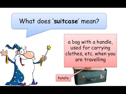 What does ‘suitcase’ mean? a bag with a handle, used