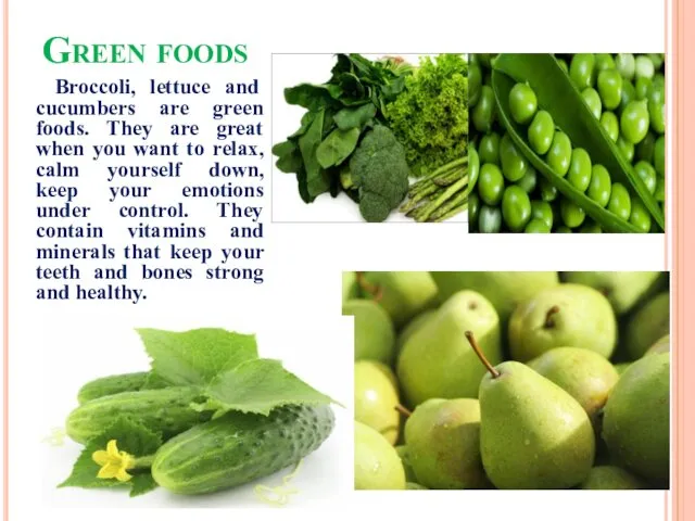 Green foods Broccoli, lettuce and cucumbers are green foods. They