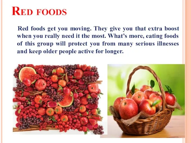 Red foods Red foods get you moving. They give you