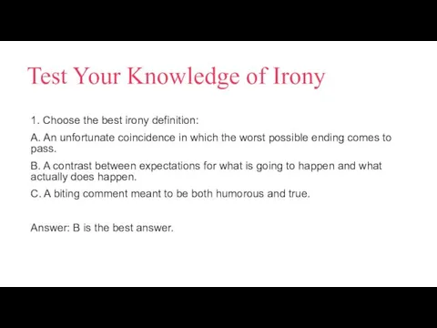 Test Your Knowledge of Irony 1. Choose the best irony definition: A. An
