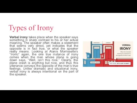 Types of Irony Verbal irony takes place when the speaker says something in