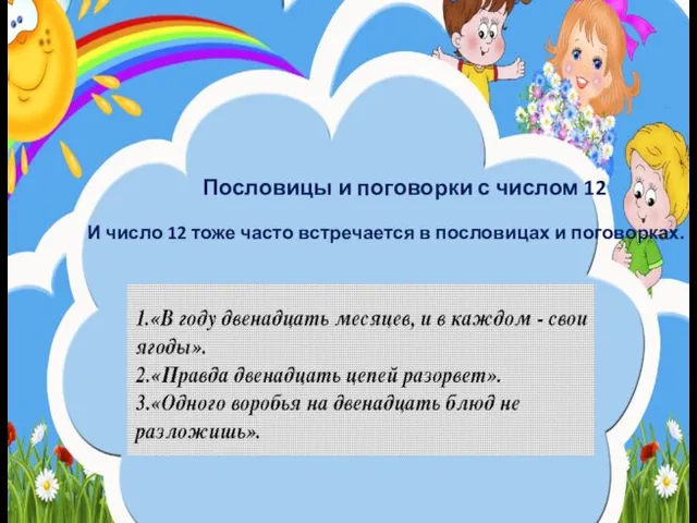 Пословицы и поговорки с числом 12 И число 12 тоже часто встречается в пословицах и поговорках.