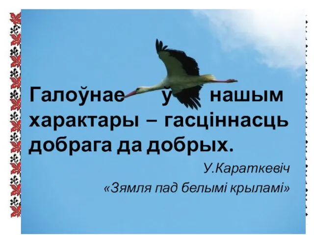 Галоўнае ў нашым характары – гасціннасць добрага да добрых. У.Караткевіч «Зямля пад белымі крыламі»