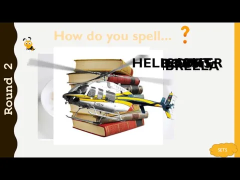 How do you spell... Round 2 SETS ELEPHANT CHIPS UMBRELLA BOOKS HELICOPTER
