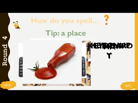 How do you spell... Round 4 SETS Tip: a place LIBRARY KEYBOARD HAT KETCHUP winner