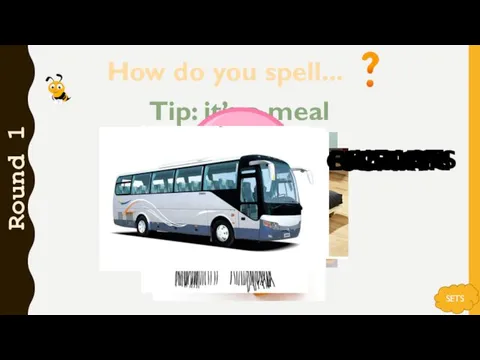How do you spell... Round 1 Tip: it’s a meal
