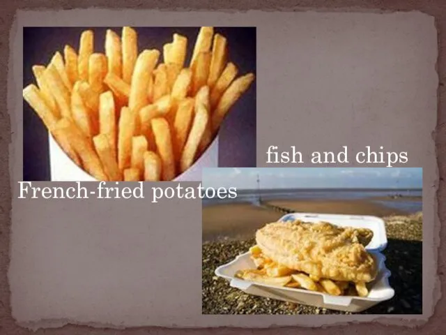 French-fried potatoes fish and chips