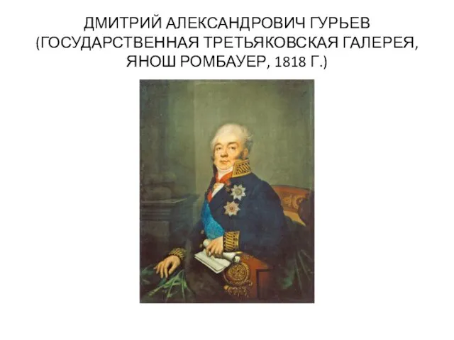 ДМИТРИЙ АЛЕКСАНДРОВИЧ ГУРЬЕВ (ГОСУДАРСТВЕННАЯ ТРЕТЬЯКОВСКАЯ ГАЛЕРЕЯ, ЯНОШ РОМБАУЕР, 1818 Г.)