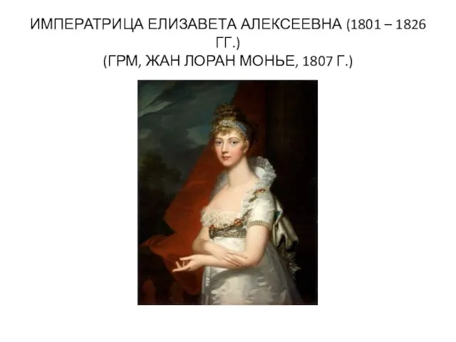 ИМПЕРАТРИЦА ЕЛИЗАВЕТА АЛЕКСЕЕВНА (1801 – 1826 ГГ.) (ГРМ, ЖАН ЛОРАН МОНЬЕ, 1807 Г.)