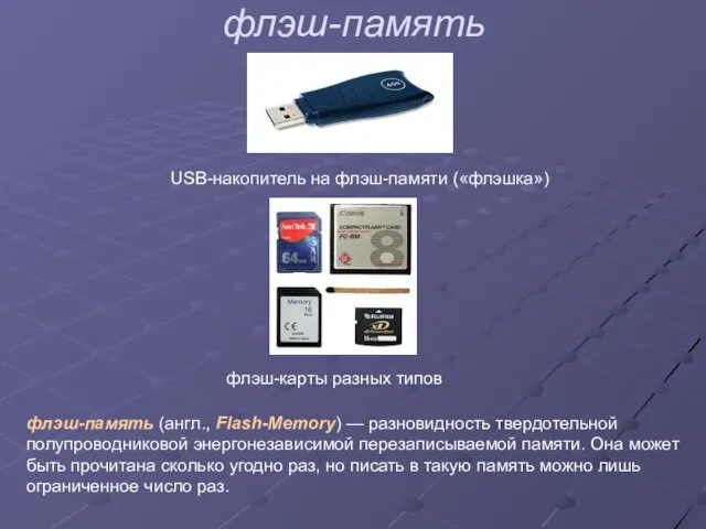 флэш-память USB-накопитель на флэш-памяти («флэшка») флэш-карты разных типов флэш-память (англ., Flash-Memory) — разновидность