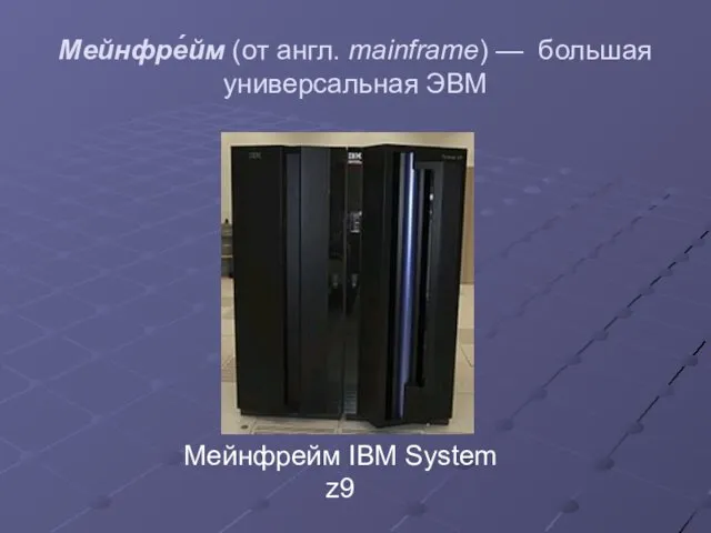 Мейнфре́йм (от англ. mainframe) — большая универсальная ЭВМ Мейнфрейм IBM System z9