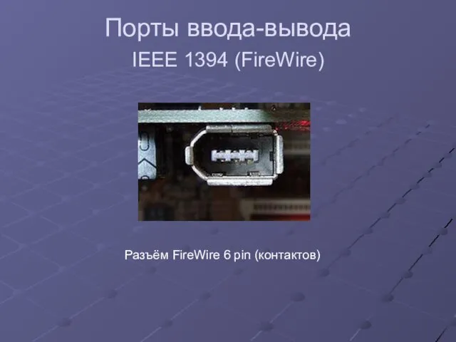 Порты ввода-вывода IEEE 1394 (FireWire) Разъём FireWire 6 pin (контактов)