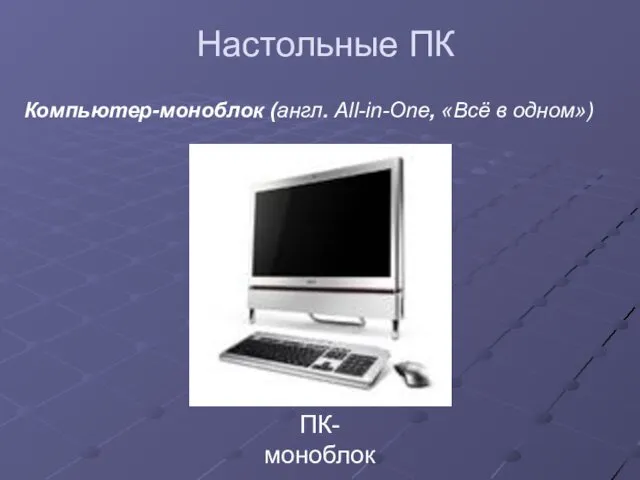 Настольные ПК Компьютер-моноблок (англ. All-in-One, «Всё в одном») ПК-моноблок