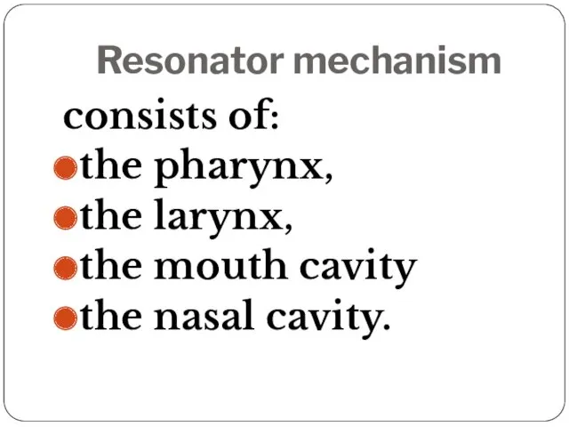 Resonator mechanism consists of: the pharynx, the larynx, the mouth cavity the nasal cavity.