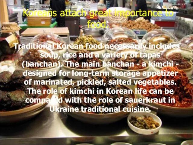 Koreans attach great importance to food. Traditional Korean food necessarily