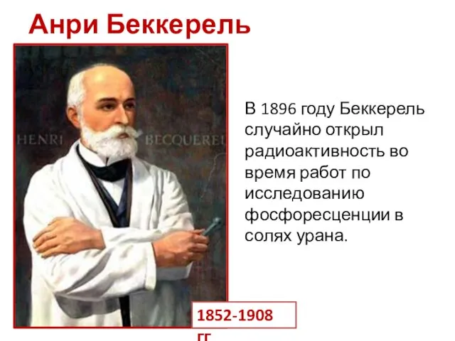 Анри Беккерель В 1896 году Беккерель случайно открыл радиоактивность во