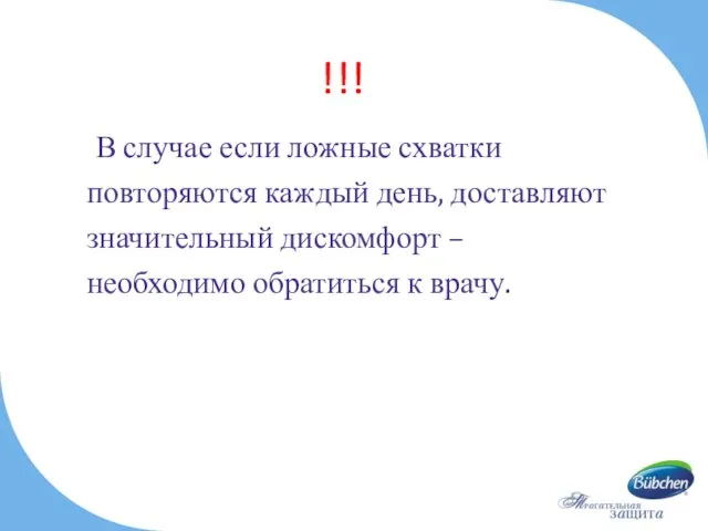 !!! В случае если ложные схватки повторяются каждый день, доставляют