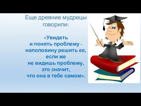 Еще древние мудрецы говорили: «Увидеть и понять проблему - наполовину