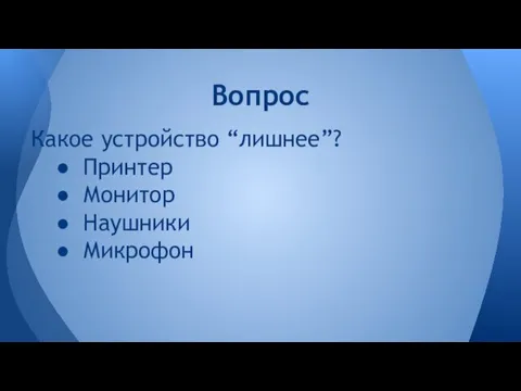 Какое устройство “лишнее”? Принтер Монитор Наушники Микрофон Вопрос