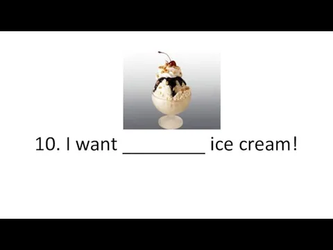 10. I want ________ ice cream!