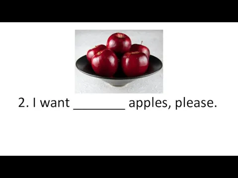 2. I want _______ apples, please.