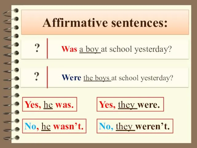 Affirmative sentences: ? Was a boy at school yesterday? ?