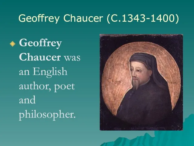 Geoffrey Chaucer (C.1343-1400) Geoffrey Chaucer was an English author, poet and philosopher.