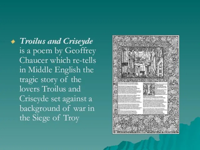 Troilus and Criseyde is a poem by Geoffrey Chaucer which re-tells in Middle