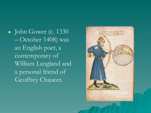 John Gower (c. 1330 – October 1408) was an English poet, a contemporary