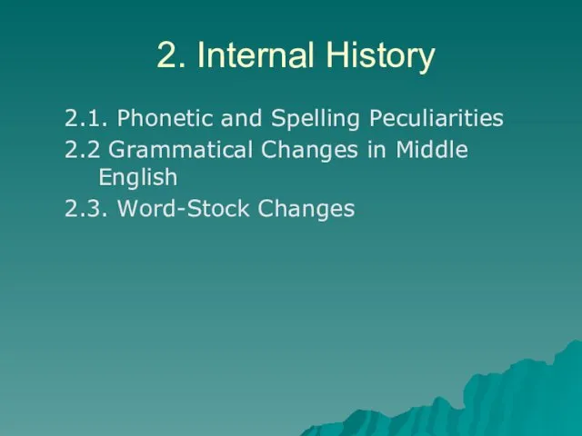 2. Internal History 2.1. Phonetic and Spelling Peculiarities 2.2 Grammatical Changes in Middle