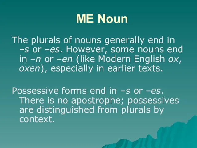 ME Noun The plurals of nouns generally end in –s or –es. However,