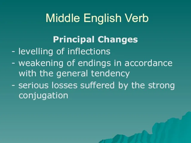 Middle English Verb Principal Changes - levelling of inflections - weakening of endings