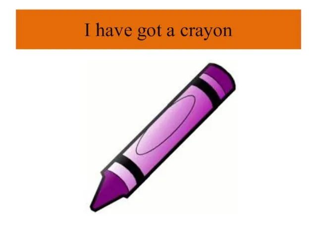 I have got a crayon